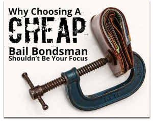 Why finding a cheap bail bondsman shouldn't be your goal.