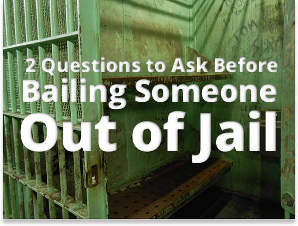 2 Questions to Ask Before Bailing Someone Out of Jail