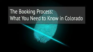 The Booking Process: What You Need to Know in Colorado