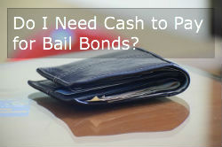 Do I Need Cash to Pay for Bail Bonds?